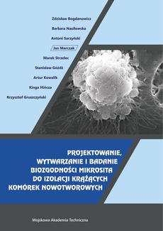 The cover of the book titled: Projektowanie, wytwarzanie i badanie biozgodności mikrosita do izolacji krążących komórek nowotworowych