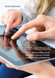 The cover of the book titled: Poznać – zrozumieć – rozmawiać. (Nie) oczywisty e-świat jako źródło inspiracji i wyzwań w perspektywie pedagogicznej