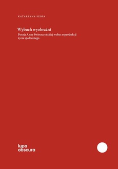 The cover of the book titled: Wybuch wyobraźni. Poezja Anny Świrszczyńskiej wobec reprodukcji życia społecznego
