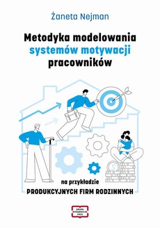 Okładka książki o tytule: Metodyka modelowania systemów motywacji pracowników na przykładzie PRODUKCYJNYCH FIRM RODZINNYCH