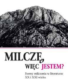 The cover of the book titled: Milczę, więc jestem? Formy milczenia w literaturze XX i XXI wieku