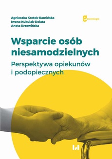The cover of the book titled: Wsparcie osób niesamodzielnych. Perspektywa opiekunów i podopiecznych