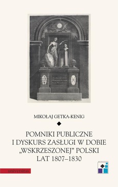 Okładka książki o tytule: Pomniki publiczne i dyskurs zasługi w dobie „wskrzeszonej” Polski lat 1807-1830
