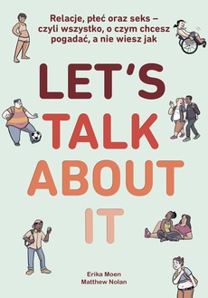 Okładka książki o tytule: Let’s Talk About It. Relacje, płeć oraz seks - czyli wszystko, o czym chcesz pogadać, a nie wiesz jak