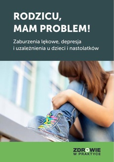 Okładka książki o tytule: Rodzicu, mam problem! Zaburzenia lękowe, depresja i uzależnienia u dzieci i nastolatków