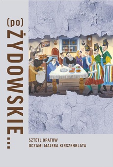 The cover of the book titled: (Po)Żydowskie... Sztetl Opatów oczami Majera Kirszenblata