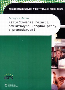 The cover of the book titled: Kształtowanie relacji powiatowych urzędów pracy z pracodawcami
