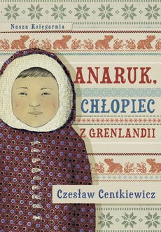 Okładka książki o tytule: Anaruk, chłopiec z Grenlandii