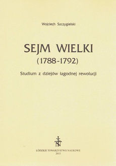The cover of the book titled: Sejm Wielki (1788 - 1792). Studium z dziejów łagodnej rewolucji