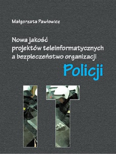 Okładka książki o tytule: Nowa jakość projektów teleinformatycznych IT a bezpieczeństwo organizacji Policji