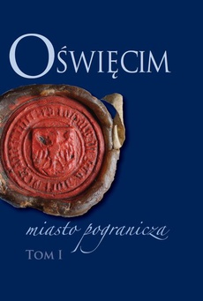 The cover of the book titled: Oświęcim - miasto pogranicza. Tom I