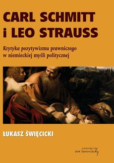 The cover of the book titled: Carl Schmitt i Leo Strauss. Krytyka pozytywizmu prawniczego w niemieckiej myśli politycznej