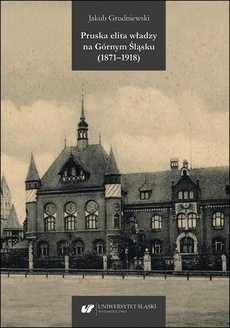 The cover of the book titled: Pruska elita władzy na Górnym Śląsku (1871–1918)