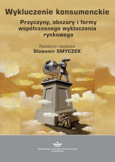 The cover of the book titled: Wykluczenie konsumenckie. Przyczyny, obszary i formy współczesnego wykluczenia rynkowego