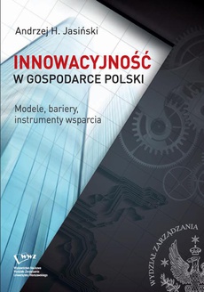 Okładka książki o tytule: Innowacyjność w gospodarce Polski. Modele, bariery, instrumenty wsparcia