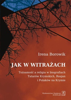 The cover of the book titled: Jak w witrażach. Tożsamość a religia w biografiach Tatarów Krymskich, Rosjan i Polaków na Krymie