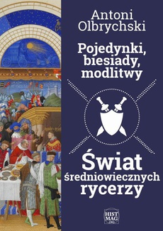 The cover of the book titled: Pojedynki, biesiady, modlitwy. Świat średniowiecznych rycerzy