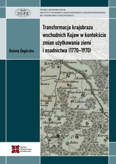 Okładka książki o tytule: Transformacja krajobrazu wschodnich Kujaw w kontekście zmian użytkowania ziemi i osadnictwa (1770-1970)