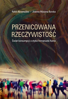 The cover of the book titled: Przenicowana rzeczywistość. Świat konsumpcji a etyka Immanuela Kanta