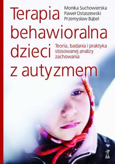 Okładka książki o tytule: Terapia behawioralna dzieci z autyzmem. Teoria, badania i praktyka stosowanej analizy zachowania