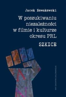 The cover of the book titled: W poszukiwaniu niezależności w filmie i kulturze okresu PRL. Szkice