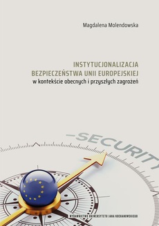 The cover of the book titled: Instytucjonalizacja bezpieczeństwa Unii Europejskiej w kontekście obecnych i przyszłych zagrożeń