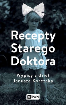 The cover of the book titled: Recepty Starego Doktora. Wypisy z dzieł Janusza Korczaka