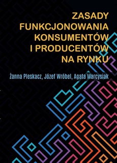 The cover of the book titled: Zasady funkcjonowania konsumentów i producentów na rynku