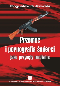 Okładka książki o tytule: Przemoc i pornografia śmierci jako przynęty medialne
