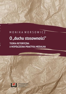 The cover of the book titled: O duchu stosowności. Teoria retoryczna a współczesna praktyka medialna