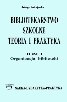 Okładka książki o tytule: Bibliotekarstwo szkolne: teoria i praktyka. Tom 1. Organizacja biblioteki