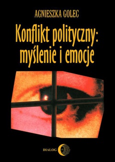 Okładka książki o tytule: Konflikt polityczny: myślenie i emocje. Raport z badania polskich polityków