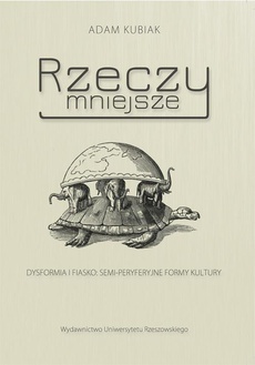 The cover of the book titled: Rzeczy mniejsze. Dysformia i fiasko: semi-peryferyjne formy kultury
