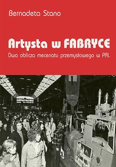 The cover of the book titled: Artysta w fabryce. Dwa oblicza mecenatu przemysłowego w PRL