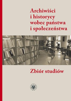 Обкладинка книги з назвою:Archiwiści i historycy wobec państwa i społeczeństwa