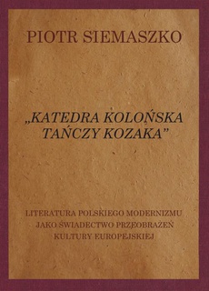 Обложка книги под заглавием:„Katedra kolońska tańczy kozaka”. Literatura polskiego modernizmu jako świadectwo przeobrażeń kultury europejskiej