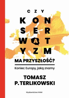 The cover of the book titled: Czy konserwatyzm ma przyszłość? Koniec Europy, jaką znamy
