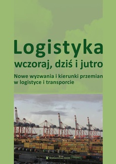 Обложка книги под заглавием:Logistyka wczoraj, dziś i jutro. Nowe wyzwania i kierunki przemian w logistyce i transporcie