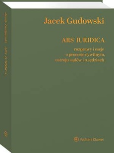 Okładka książki o tytule: Ars Iuridica. Rozprawy i eseje o procesie cywilnym, ustroju sądów i o sędziach