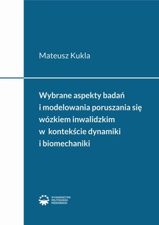 Okładka książki o tytule: Wybrane aspekty badań i modelowania poruszania się wózkiem inwalidzkim w kontekście dynamiki i biomechaniki