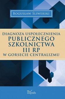 Okładka książki o tytule: Diagnoza uspołecznienia publicznego szkolnictwa III RP w gorsecie centralizmu