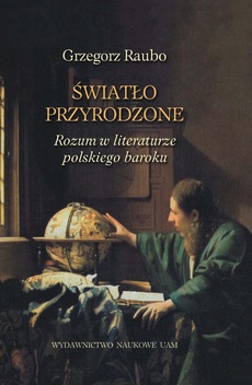 The cover of the book titled: Światło przyrodzone.  Rozum w literaturze polskiego baroku