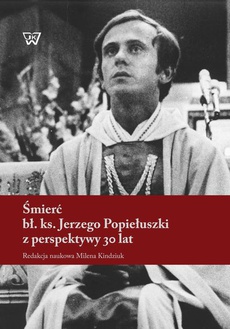 The cover of the book titled: Śmierć bł. ks. Jerzego Popiełuszki z perspektywy 30 lat
