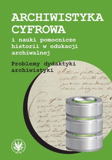 The cover of the book titled: Archiwistyka cyfrowa i nauki pomocnicze historii w edukacji archiwalnej