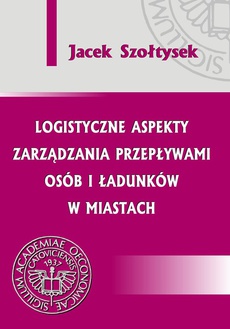 The cover of the book titled: Logistyczne aspekty zarządzania przepływami osób i ładunków w miastach
