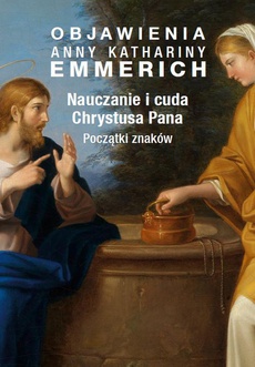 Обложка книги под заглавием:Objawienia Anny Kathariny Emmerich. Nauczanie i cuda Chrystusa Pana. Początki znaków