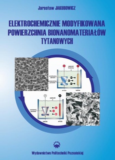 Okładka książki o tytule: Elektrochemicznie modyfikowana powierzchnia bionanomateriałów tytanowych