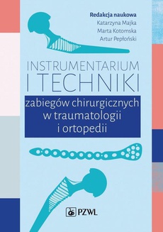 Okładka książki o tytule: Instrumentarium i techniki zabiegów chirurgicznych w traumatologii i ortopedii