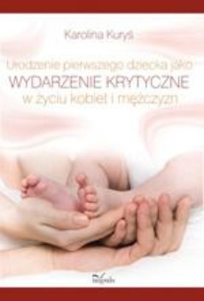 Okładka książki o tytule: Urodzenie pierwszego dziecka jako wydarzenie krytyczne w życiu kobiet i mężczyzn