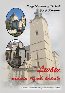 The cover of the book titled: Lwów. Miasto trzech katedr. Śladami wielokulturowej architektury sakralnej